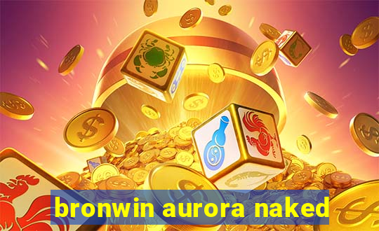 bronwin aurora naked